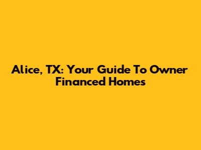 Alice, TX: Your Guide To Owner Financed Homes