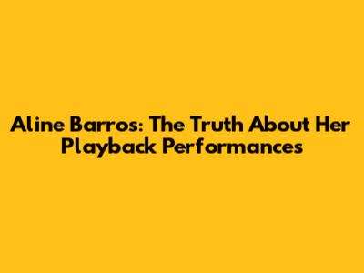 Aline Barros: The Truth About Her Playback Performances