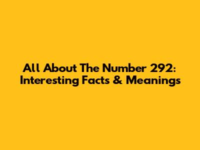 All About The Number 292: Interesting Facts & Meanings
