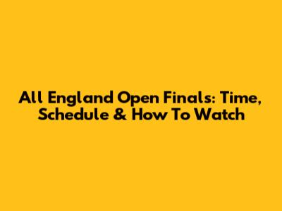 All England Open Finals: Time, Schedule & How To Watch