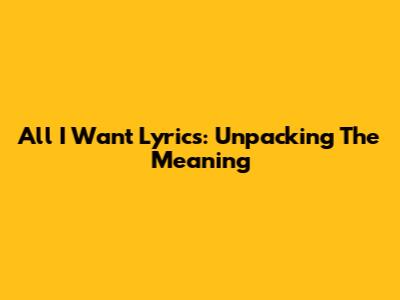 All I Want Lyrics: Unpacking The Meaning