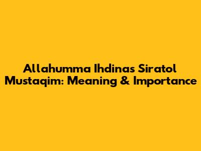 Allahumma Ihdinas Siratol Mustaqim: Meaning & Importance