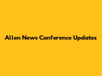 Allen News Conference Updates
