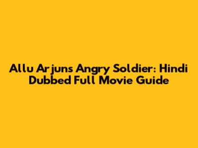 Allu Arjun's Angry Soldier: Hindi Dubbed Full Movie Guide