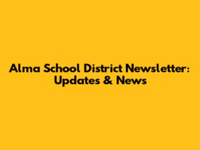 Alma School District Newsletter: Updates & News