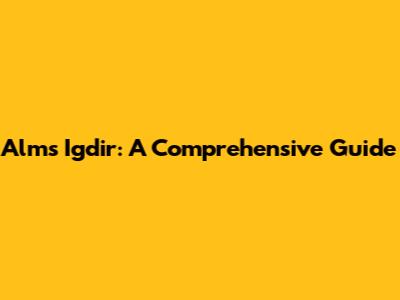 Alms Igdir: A Comprehensive Guide