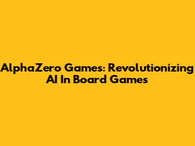 AlphaZero Games: Revolutionizing AI In Board Games