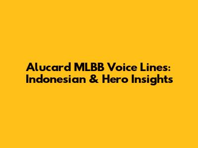 Alucard MLBB Voice Lines: Indonesian & Hero Insights