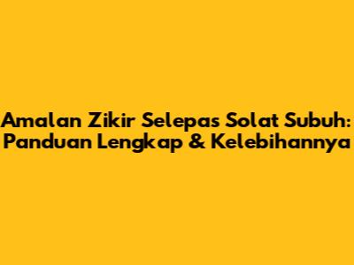 Amalan Zikir Selepas Solat Subuh: Panduan Lengkap & Kelebihannya