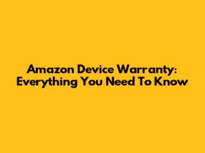 Amazon Device Warranty: Everything You Need To Know