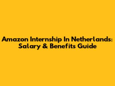 Amazon Internship In Netherlands: Salary & Benefits Guide