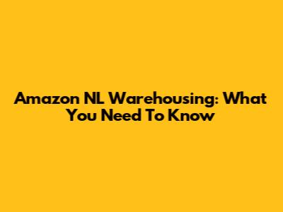 Amazon NL Warehousing: What You Need To Know