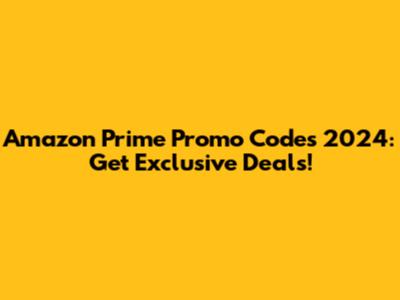 Amazon Prime Promo Codes 2024: Get Exclusive Deals!