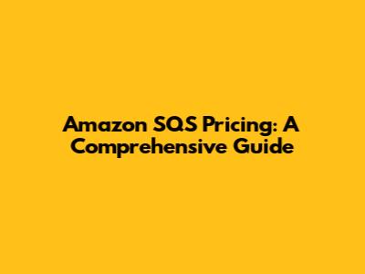 Amazon SQS Pricing: A Comprehensive Guide