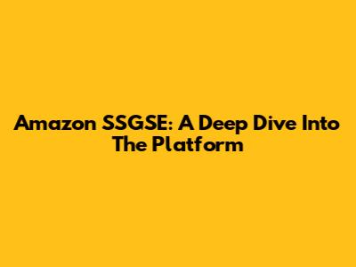 Amazon SSGSE: A Deep Dive Into The Platform
