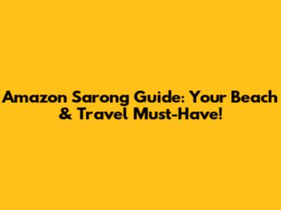 Amazon Sarong Guide: Your Beach & Travel Must-Have!