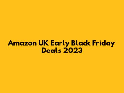 Amazon UK Early Black Friday Deals 2023