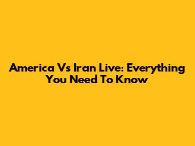 America Vs Iran Live: Everything You Need To Know