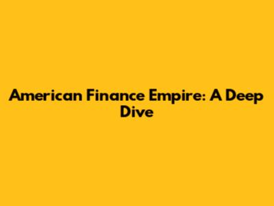 American Finance Empire: A Deep Dive