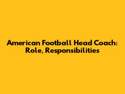 American Football Head Coach: Role, Responsibilities
