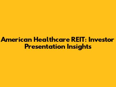 American Healthcare REIT: Investor Presentation Insights