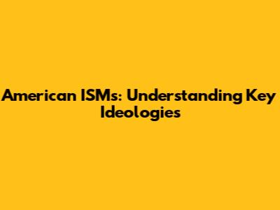 American ISMs: Understanding Key Ideologies
