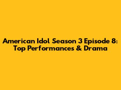 American Idol Season 3 Episode 8: Top Performances & Drama