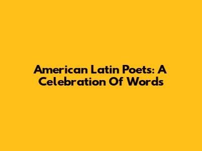 American Latin Poets: A Celebration Of Words