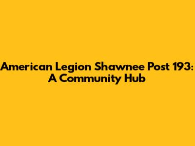 American Legion Shawnee Post 193: A Community Hub