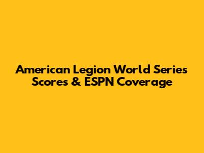 American Legion World Series Scores & ESPN Coverage