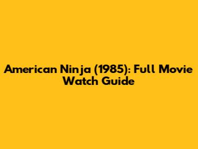 American Ninja (1985): Full Movie Watch Guide