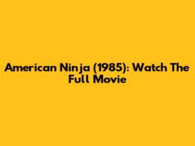 American Ninja (1985): Watch The Full Movie