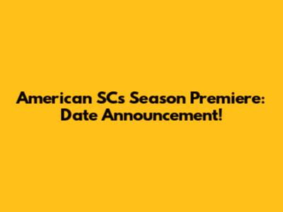 American SC's Season Premiere: Date Announcement!