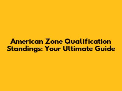 American Zone Qualification Standings: Your Ultimate Guide