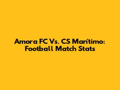 Amora FC Vs. CS Marítimo: Football Match Stats