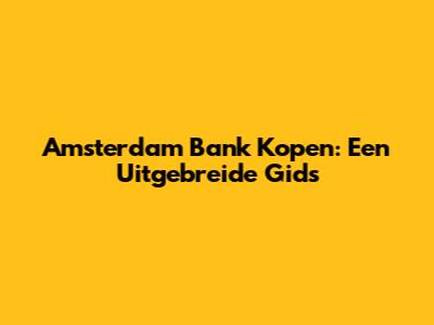 Amsterdam Bank Kopen: Een Uitgebreide Gids