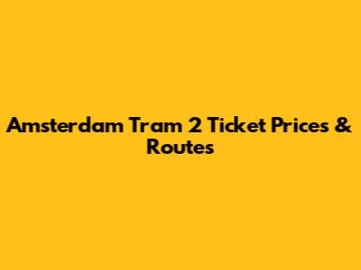 Amsterdam Tram 2 Ticket Prices & Routes