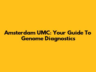 Amsterdam UMC: Your Guide To Genome Diagnostics