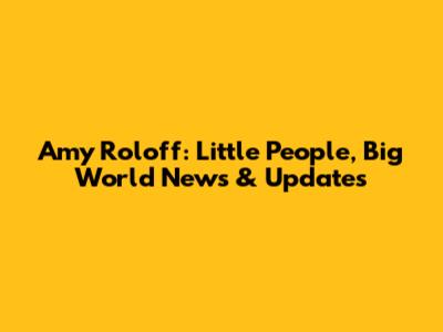 Amy Roloff: Little People, Big World News & Updates