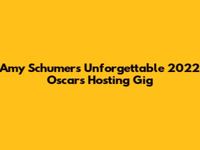 Amy Schumer's Unforgettable 2022 Oscars Hosting Gig