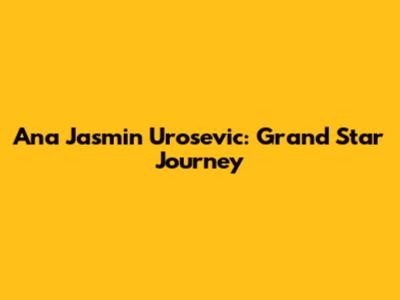 Ana Jasmin Urosevic: Grand Star Journey