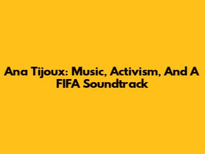 Ana Tijoux: Music, Activism, And A FIFA Soundtrack