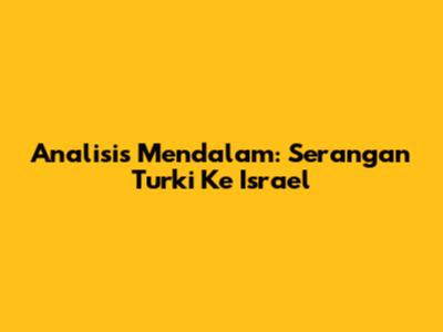 Analisis Mendalam: Serangan Turki Ke Israel