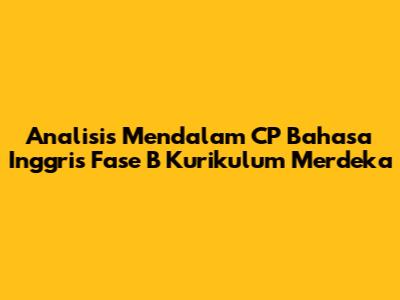Analisis Mendalam CP Bahasa Inggris Fase B Kurikulum Merdeka
