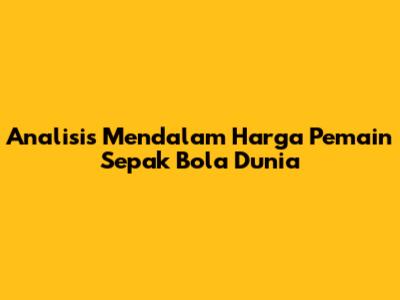 Analisis Mendalam Harga Pemain Sepak Bola Dunia