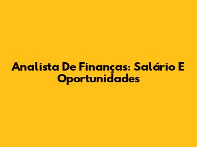 Analista De Finanças: Salário E Oportunidades