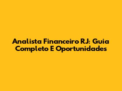 Analista Financeiro RJ: Guia Completo E Oportunidades