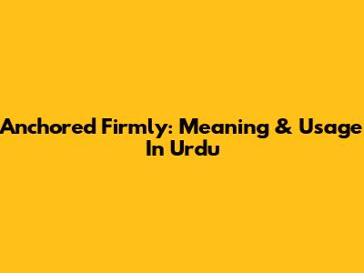 Anchored Firmly: Meaning & Usage In Urdu