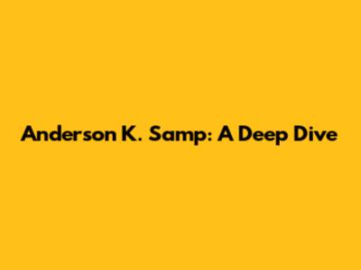 Anderson K. Samp: A Deep Dive