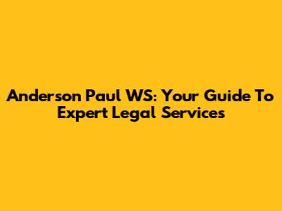 Anderson Paul WS: Your Guide To Expert Legal Services